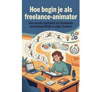 Hoe begin je als freelance-animator: Van eerste opdracht tot bloeiende animatiepraktijk in eigen beheer