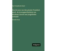 Hoe de zoon van den pionier President werd: de levensgeschiedenis van Abraham Lincoln aan jongelieden verhaald: Tweede Druk