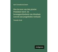 Hoe de zoon van den pionier President werd: de levensgeschiedenis van Abraham Lincoln aan jongelieden verhaald: Tweede Druk