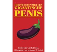 HOE TE LEVEN MET EEN GIGANTISCHE PENIS: Geniet weer van het leven - 100 adviezen van professor D. de Kok
