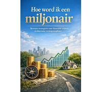 Hoe word ik een miljonair: Bewezen strategieën voor financiële vrijheid en duurzame vermogensopbouw