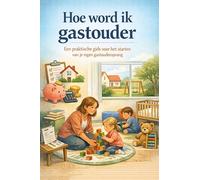 Hoe word ik gastouder: Een praktische gids voor het starten van je eigen gastouderopvang