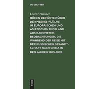 Höhen Der Örter Über Der Meeresfläche Im Europäischen Und Asiatischen Rußland Aus Barometer-Beobachtungen, Die Während Der Reise Mit Der Russischen Gesandtschaft Nach China In Den Jahren 1805-1807