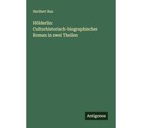 Hölderlin: Culturhistorisch-biographischer Roman in zwei Theilen
