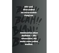Hör auf dich selbst zu Verarschen. Fang an .: Motivation ohne Bullshit - für Menschen, die mehr vom Leben wollen.