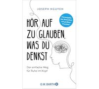 Hör auf zu glauben, was du denkst: Der einfache Weg für Ruhe im Kopf | Selbstzweifel und Selbstsabotage beenden. Neuausgabe des Bestsellers mit großem Praxisteil