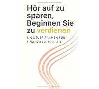 Hör auf zu sparen, Beginnen Sie zu verdienen: Ein neuer Rahmen für finanzielle Freiheit