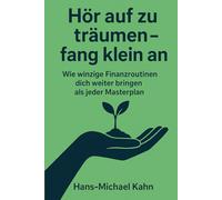 Hör auf zu träumen - fang klein an: Wie winzige Finanzroutinen dich weiter bringen als jeder Masterplan