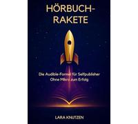 Hörbuch- Rakete: Die Audible-Formel für Selfpublisher - Ohne Mikro zum Erfolg