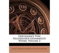 Hoffmann's Von Fallersleben Gesammelte Werke, Volume 3 Von Fallersleben, August Heinrich Hoffma (Auteur)