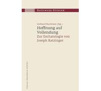 Hoffnung auf Vollendung: Zur Eschatologie von Joseph Ratzinger