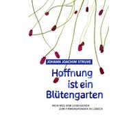 Hoffnung ist ein Blütengarten: Mein Weg vom Leibeigenen zum Firmengründer in Lübeck
