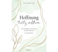 Hoffnung trotz allem: Die Schönheit des Lebens wiederentdecken. 50 Andachten