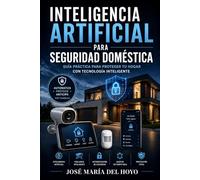 Hogar Inteligente y Segurox: Protección 24/7 con IA: Cómo usar cámaras, sensores y domótica inteligente para cuidar de tu familia y tu propiedad