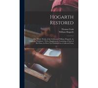 Hogarth Restored: The Whole Works Of The Celebrated William Hogarth, As Originally Published: With A Supplement, Consisting Of Such Of H