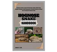 Hognose Snake Handbook: A Beginners Guide To Exotic Pet Ownership, Feeding, Habitat Setup, Handling Techniques, Health Management, Breeding Strategies And Expert Tips For Keeping Pet Hognose Snake