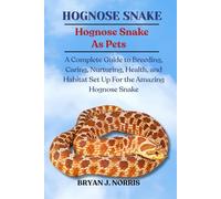 HOGNOSE SNAKES: A Complete Guide to Breeding, Caring, Nurturing, Health, and Habitat Set Up For the Amazing Hognose Snakes