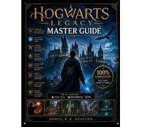 Hogwarts Legacy Master Guide: Complete Walkthrough for Every Quest, All Spells and Ancient Magic, Combat Mastery, Merlin Trials, Field Guide Pages, ... Endings and 100% Completion for All Platforms