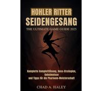 HOHLER RITTER SEIDENGESANG: The Ultimate Game Guide 2025: Komplette Komplettlösung, Boss-Strategien, Geheimnisse und Tipps für die Pharloom-Meisterschaft