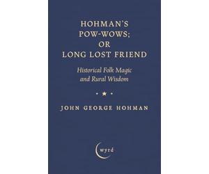 Hohman's Pow-Wows; or Long Lost Friend: Historical Folk Magic and Rural Wisdom