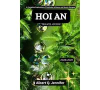 Hoi An Travel Guide 2026-2027: A Complete Exploration of Festivals, Artisans, and Scenic Escapes