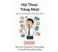 Hội Thoại Tiếng Nhật: 3000 Mẫu Câu Tiếng Nhật Thông Dụng Trong Đời Sống Hàng Ngày: Dành cho người mới bắt đầu: Giao tiếp tự nhiên trong công việc, du lịch và đời sống (Song ngữ Nhật - Việt)