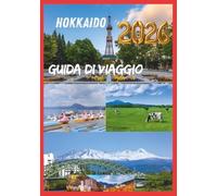 HOKKAIDO GUIDA DI VIAGGIO 2026: Svelare l’ultima frontiera di bellezza e avventura del Giappone