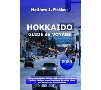 Hokkaido Guide de voyage 2026: Votre compagnon ultime : Découvrez des trésors cachés, plongez dans la culture locale et vivez des aventures inoubliables