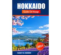 Hokkaido Guide De Voyage 2027: Festivals de la neige de Sapporo, sources chaudes, cuisine locale, aventures pittoresques et principales attractions du nord du Japon
