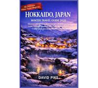 Hokkaido, Japan Winter Travel Guide 2026: Discover a World-Class Alpine Escape - Powder Skiing, Iconic Festivals, Steaming Onsen Retreats, Scenic Rail Journeys & Uncrowded Mountain Cities