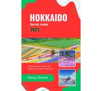 HOKKAIDO TRAVEL GUIDE 2025: Explore Nature, Culture, and Adventure in Japan’s Wild North
