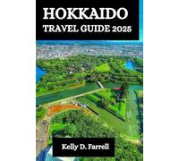 HOKKAIDO TRAVEL GUIDE 2025: Your Ultimate Companion to Discovering Japan's Natural Wonder