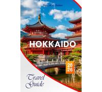 Hokkaido Travel Guide 2026: The Complete Essential Companion to Explore Japan’s Northern Wonderland, Perfect Itinerary Plan, Food Spots, Activities, and Local Tips for Unforgettable Experiences