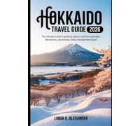 Hokkaido Travel Guide 2026: The Ultimate Insider’s Guide to Japan’s Northern Paradise - Attractions, Adventures, Food, and Seamless Travel