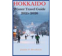HOKKAIDO Winter Travel Guide 2025/2026: Discover Japan’s Powder Snow, Onsen Escapes, and Snow Festival Magic - Ski Resorts, Hidden Gems, Food & Itineraries for an Unforgettable Trip