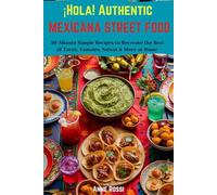 ¡Hola! Authentic Mexicana Street Food: 30-Minute Simple Recipes to Recreate the Best of Tacos, Tamales, Salsas & More at Home