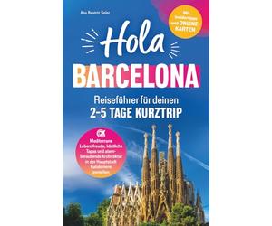 Hola Barcelona! Reiseführer für deinen 2 - 5 Tage Kurztrip: Mediterrane Lebensfreude, köstliche Tapas und atemberaubende Architektur in der Hauptstadt Kataloniens genießen - Mit Insidertipps