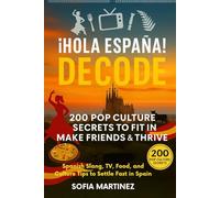 Hola España! Decode: 200 Pop Culture Secrets to Fit In, Make Friends & Thrive: Spanish Slang, TV, Food, and Culture Tips to settle fast in Spain