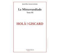 Holà ! Giscard La Mitterandiade Tome 3 - Jean-Paul Lefauconnier - Temporis - broché - Essai