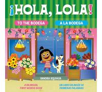 Hola, Lola! To the Bodega/ ¡Hola, Lola! A la bodega: A Bilingual First Words Book/ Un Libro Bilingüe De Primeras Palabras