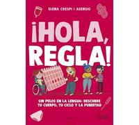 ¡Hola, regla!: Sin pelos en la lengua: descubre tu cuerpo, tu ciclo y la pubertad