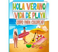 Hola Verano Vida De Playa Libro Para Colorear: Páginas Para Colorear De Temática Veraniega Para Adultos, Hombres Y Mujeres Con Hermosas Escenas De ... Y Divertidas Vacaciones Junto Al Mar.