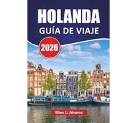 HOLANDA GUÍA DE VIAJE 202: Campos de flores, comida local, sitios de molinos de viento, ciudades culturales e ideas de viaje para explorar los Países Bajos más allá de Ámsterdam