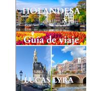 HOLANDA GUÍA DE VIAJE 2025: La guía de viajes definitiva de los Países Bajos 2025: su viaje en profundidad a la cultura, la belleza natural y la innovación moderna holandesas