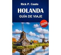 HOLANDA GUÍA DE VIAJE 2026: Descubra las principales atracciones, gemas ocultas, cocina local y consejos de viaje para explorar los Países Bajos