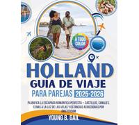 HOLANDA GUÍA DE VIAJE PARA PAREJAS 2025-2026: Planifica la Escapada Romántica Perfecta - Castillos, Canales, Cenas a la Luz de las Velas y Estancias Acogedoras por Ámsterdam