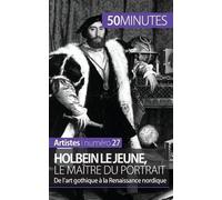 Holbein Le Jeune, Le Maître Du Portrait - De L'art Gothique À La Renaissance Nordique