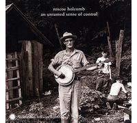 Holcomb, Roscoe - An Untamed Sense of Contr