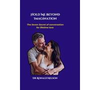 Hold Me Beyond Imagination: The Seven Secrets of Conversation for Lifetime Love