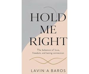 HOLD ME RIGHT: The balance of love, freedom and lasting connection